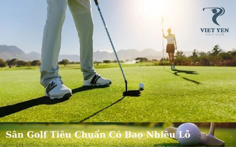 Sân Golf Tiêu Chuẩn Có Bao Nhiêu Lỗ