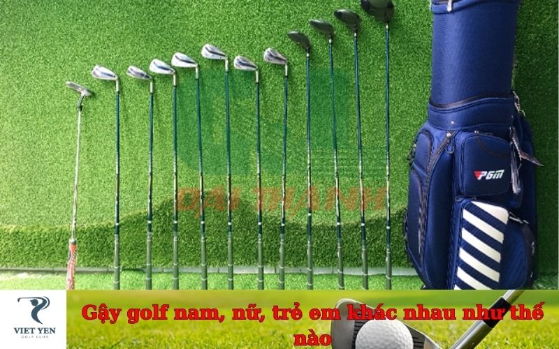 Gậy golf nam, nữ, trẻ em khác nhau như thế nào