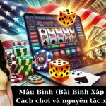 Mậu Binh (Bài Binh Xập Xám): Cách chơi và nguyên tắc xếp bài.