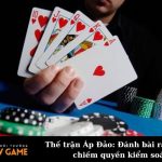 Thế trận Áp Đảo: Đánh bài rác lớn để chiếm quyền kiểm soát.