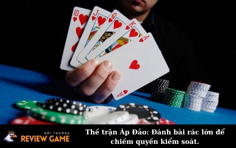 Thế trận Áp Đảo: Đánh bài rác lớn để chiếm quyền kiểm soát.