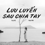 Lời Bài Hát Try92 Lưu Luyến Sau Chia Tay - Full Rylics